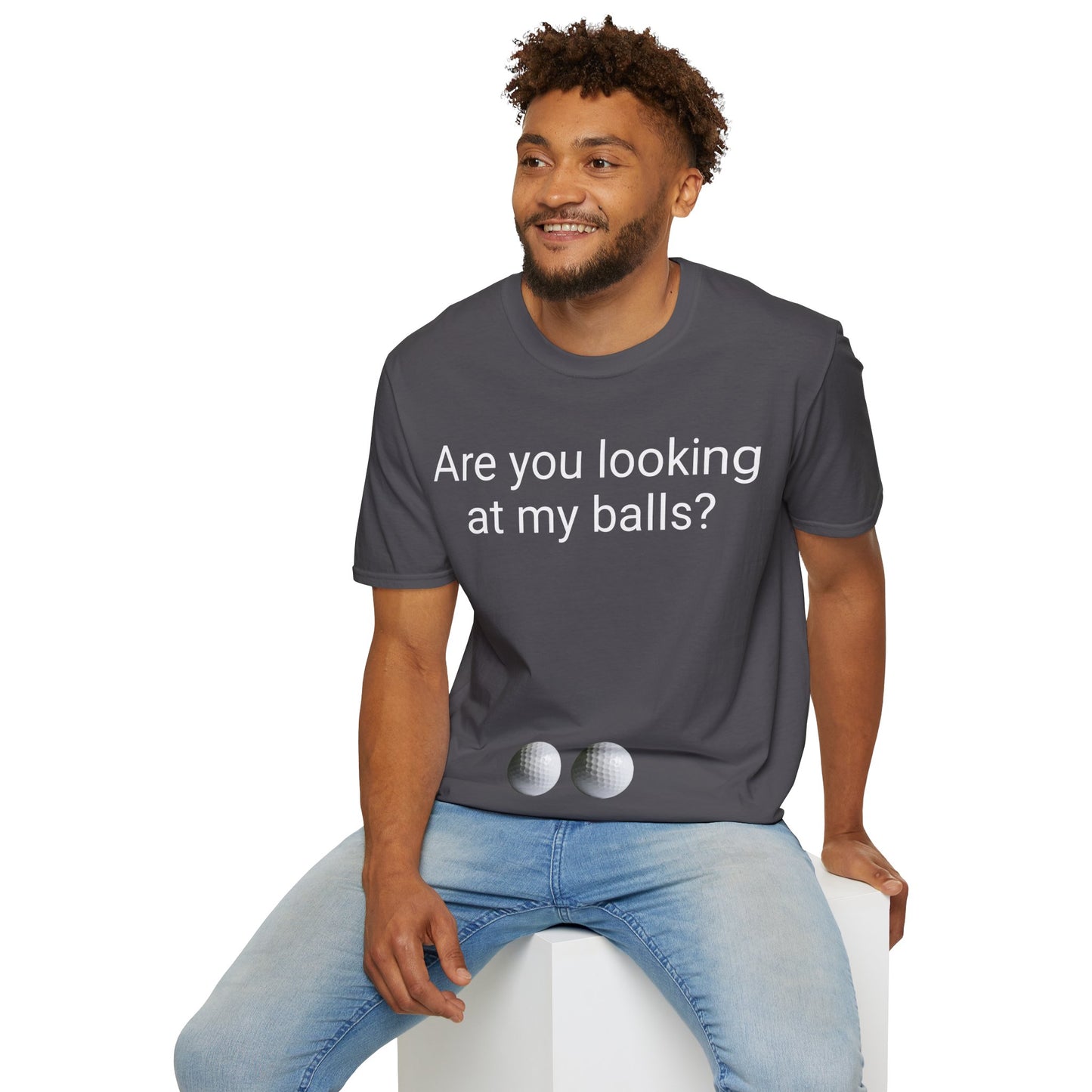 Are you looking at my balls?