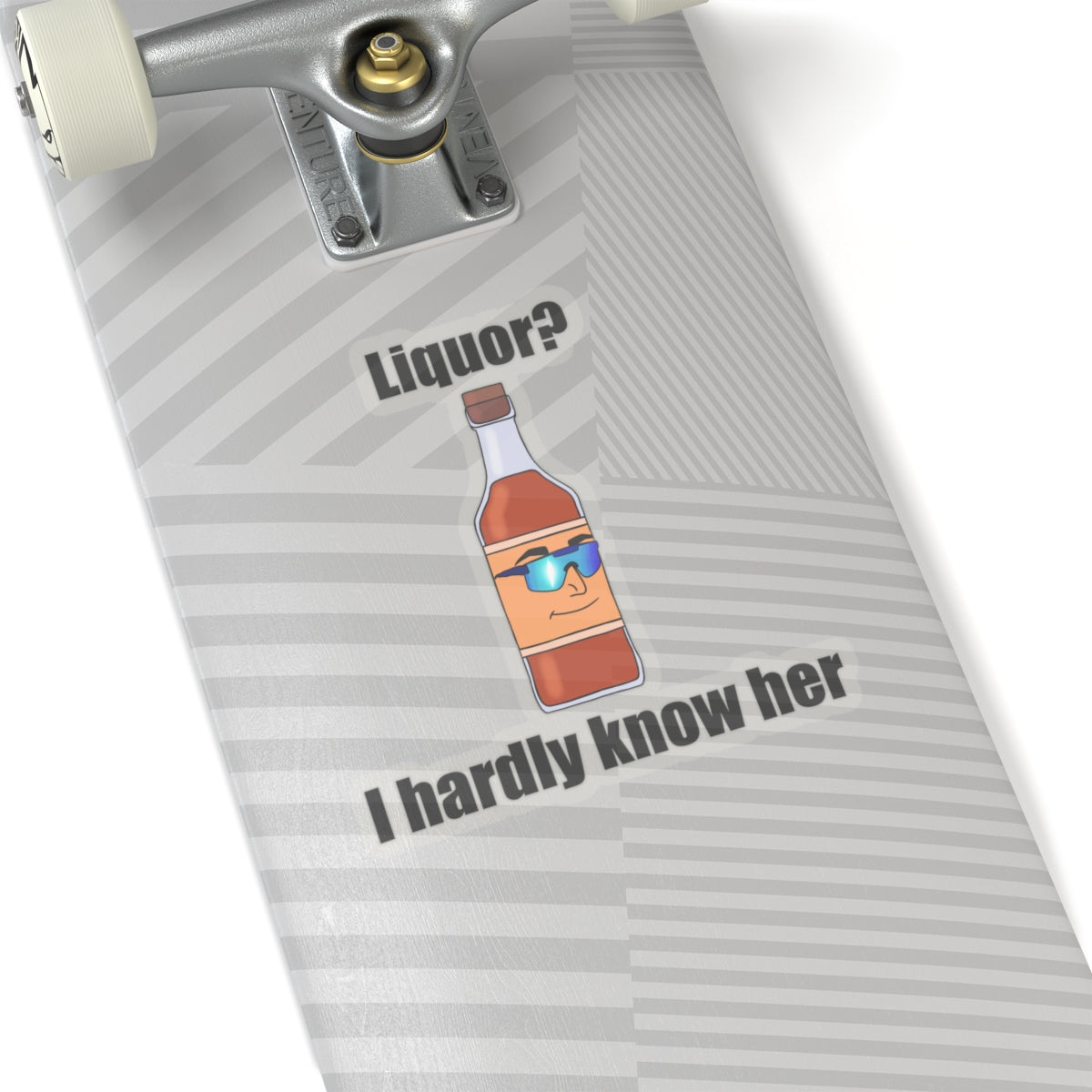 Liquor? I hardly Know Her Sticker