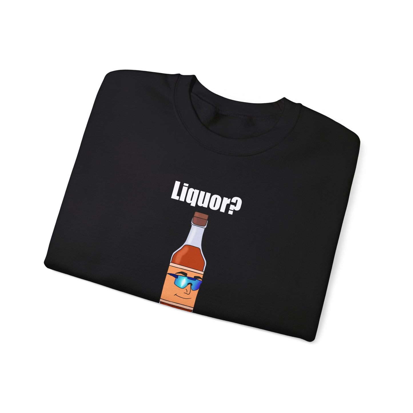 Liquor? I hardly know her crewneck