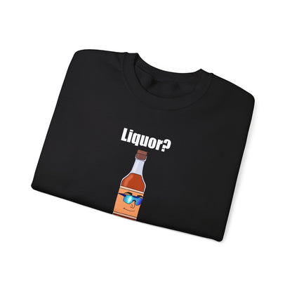 Liquor? I hardly know her crewneck