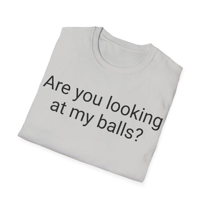 Are you looking at my balls?