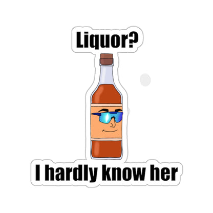 Liquor? I hardly Know Her Sticker