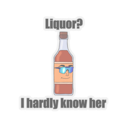 Liquor? I hardly Know Her Sticker