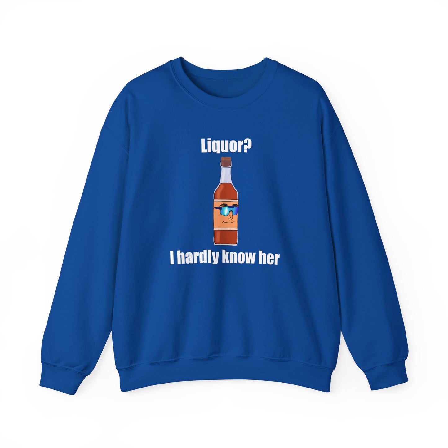 Liquor? I hardly know her crewneck