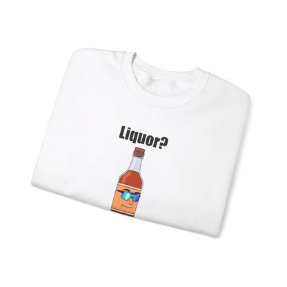 Liquor? I hardly know her crewneck