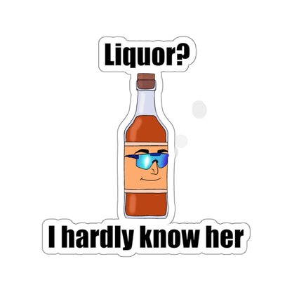 Liquor? I hardly Know Her Sticker