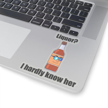 Liquor? I hardly Know Her Sticker