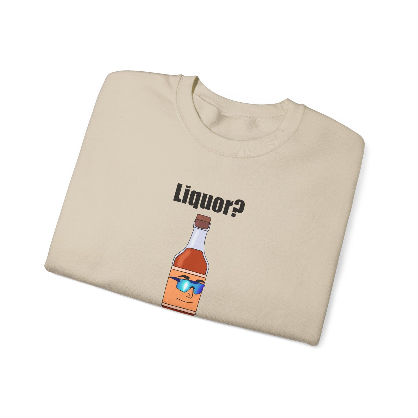 Liquor? I hardly know her crewneck