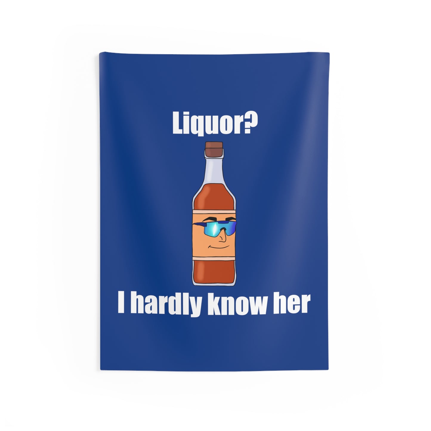 Liquor? I hardly know her tapestry