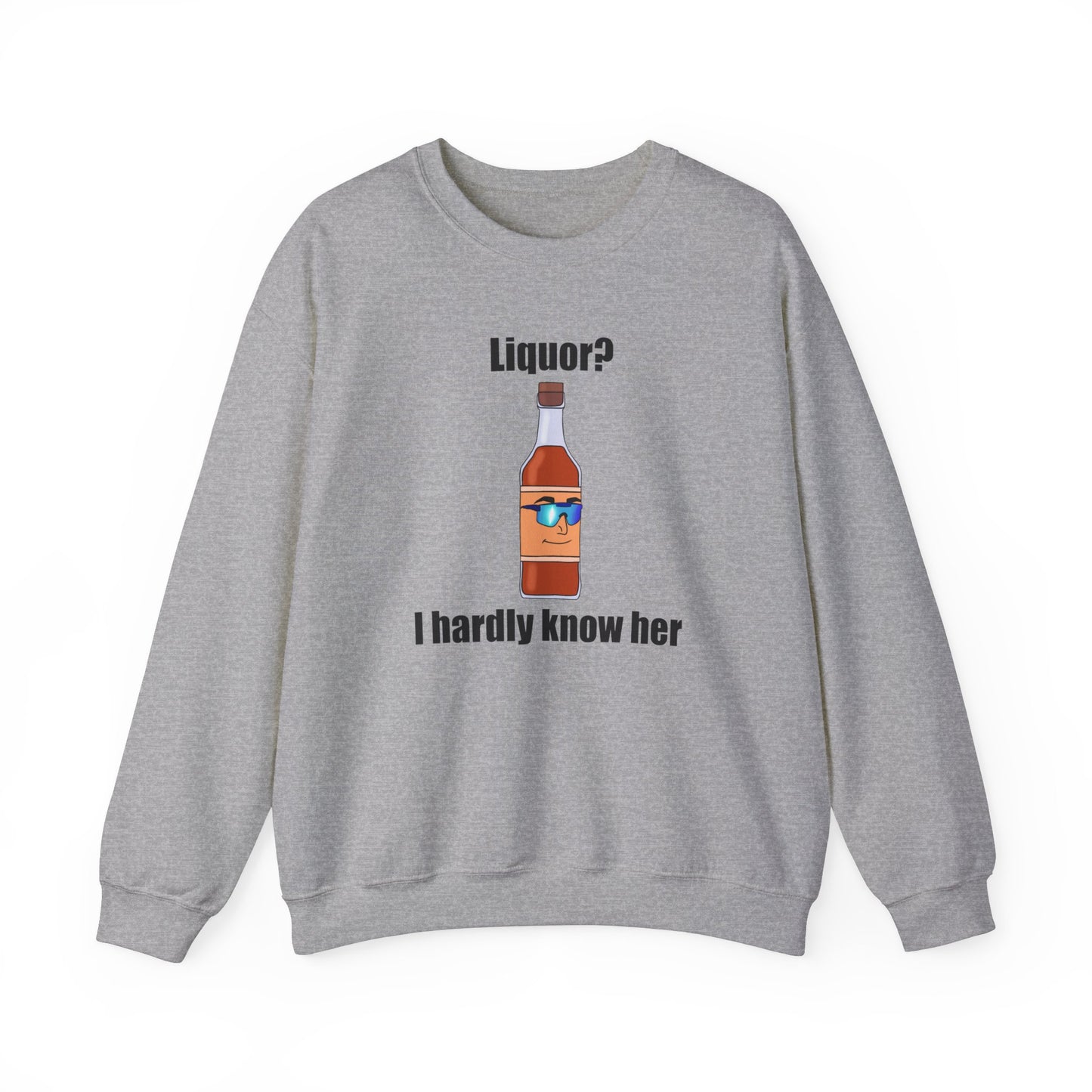 Liquor? I hardly know her crewneck