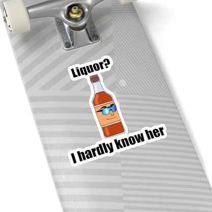 Liquor? I hardly Know Her Sticker