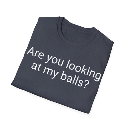 Are you looking at my balls?