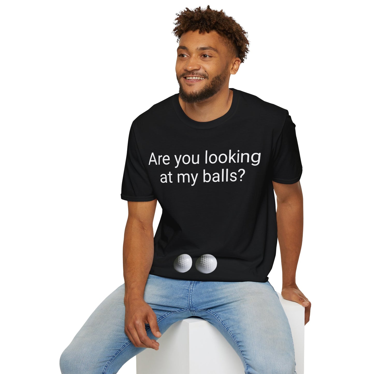 Are you looking at my balls?