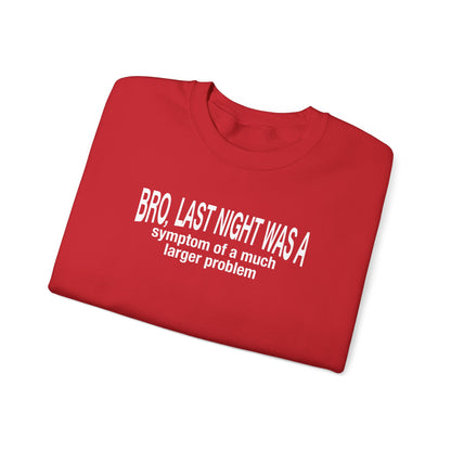 Bro, last night was a symptom of a much larger problem crewneck