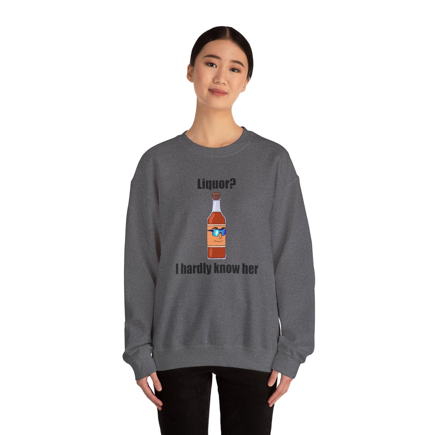 Liquor? I hardly know her crewneck