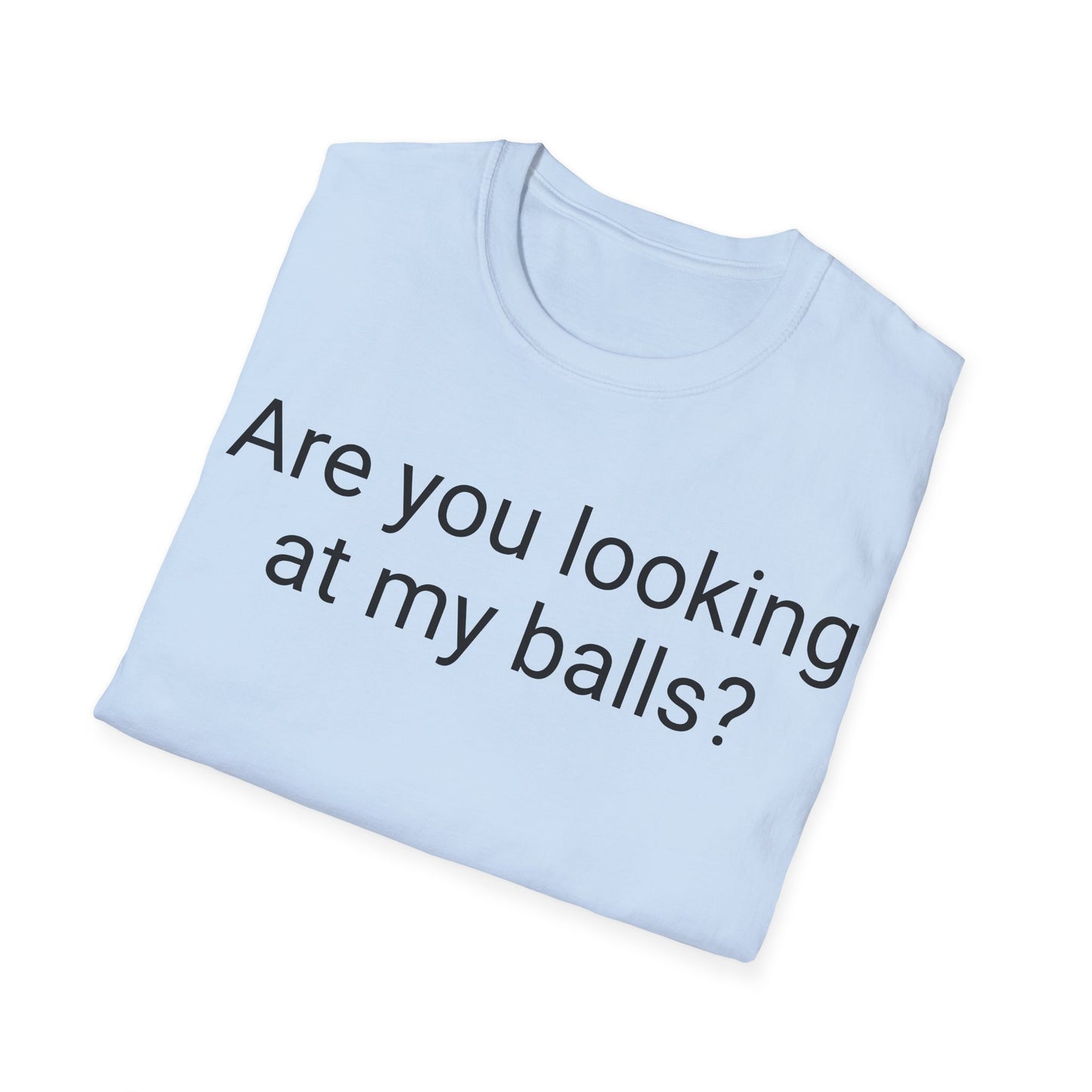 Are you looking at my balls?