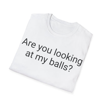 Are you looking at my balls?