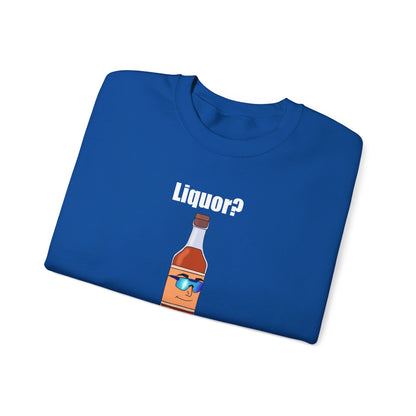 Liquor? I hardly know her crewneck