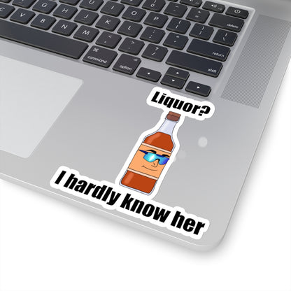 Liquor? I hardly Know Her Sticker