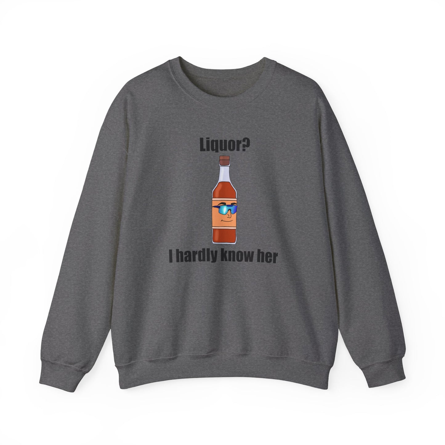 Liquor? I hardly know her crewneck