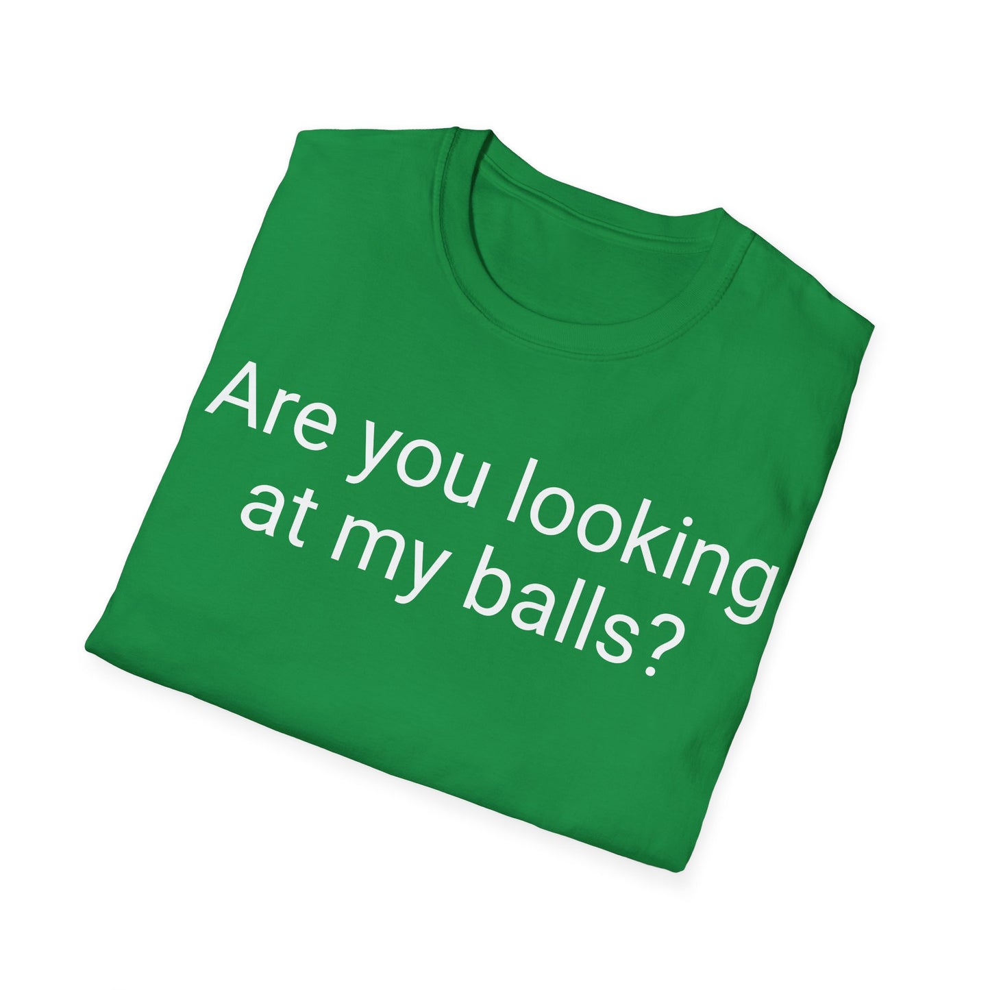 Are you looking at my balls?